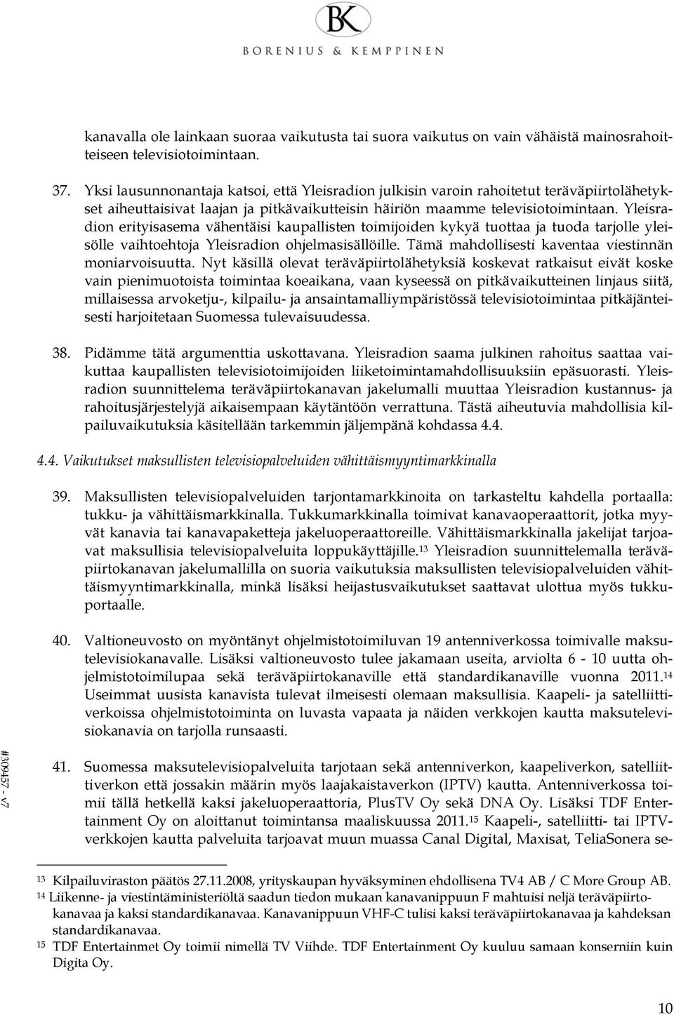 Yleisradion erityisasema vähentäisi kaupallisten toimijoiden kykyä tuottaa ja tuoda tarjolle yleisölle vaihtoehtoja Yleisradion ohjelmasisällöille.