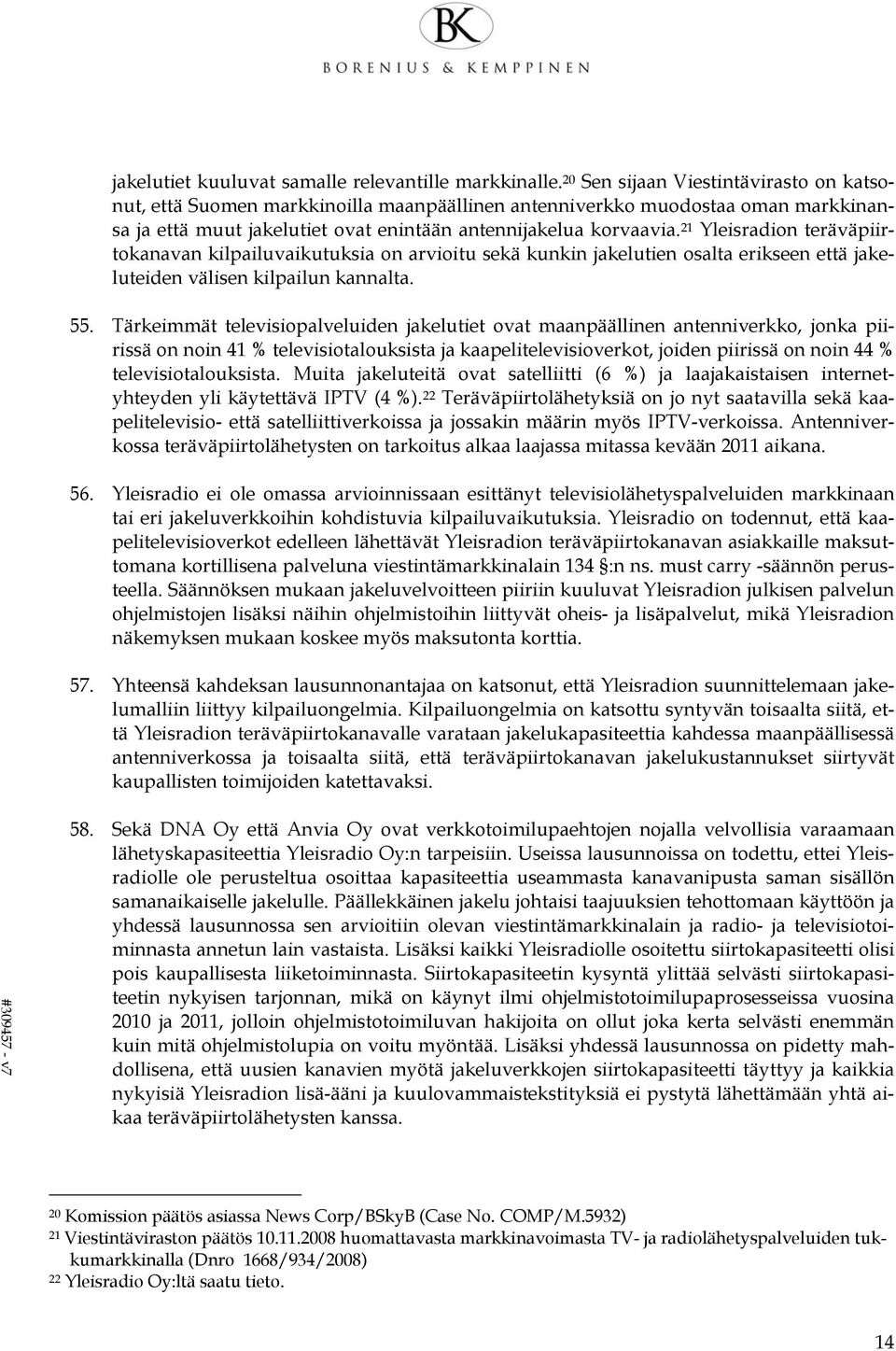21 Yleisradion teräväpiirtokanavan kilpailuvaikutuksia on arvioitu sekä kunkin jakelutien osalta erikseen että jakeluteiden välisen kilpailun kannalta. 55.