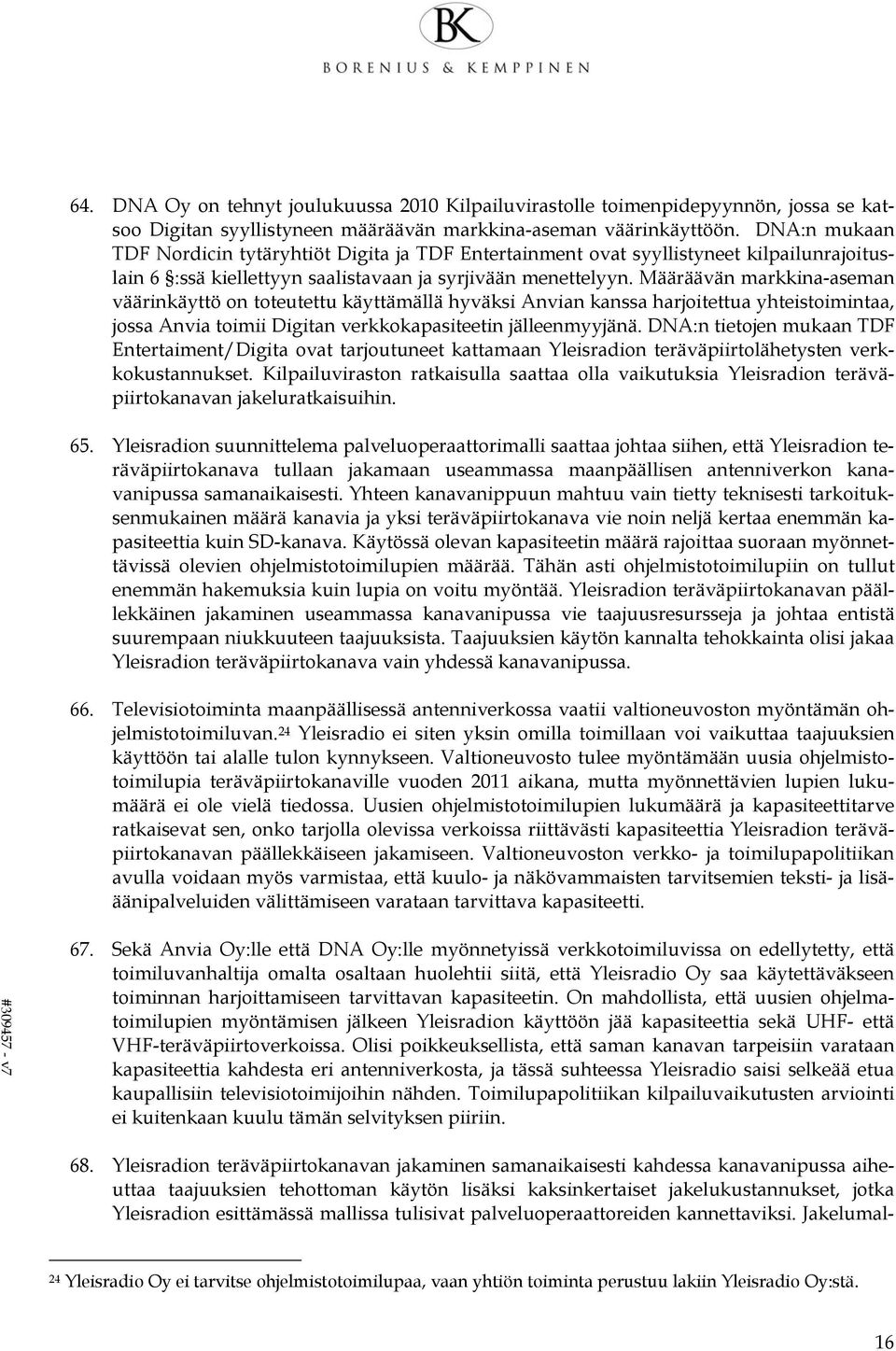 Määräävän markkina-aseman väärinkäyttö on toteutettu käyttämällä hyväksi Anvian kanssa harjoitettua yhteistoimintaa, jossa Anvia toimii Digitan verkkokapasiteetin jälleenmyyjänä.