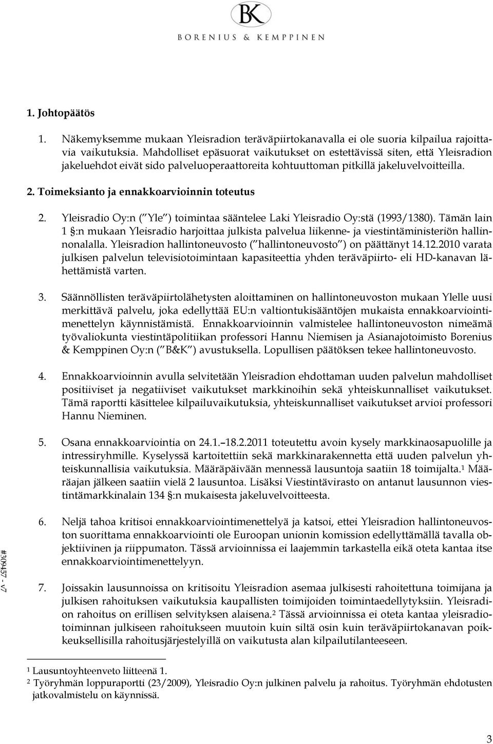 Toimeksianto ja ennakkoarvioinnin toteutus 2. Yleisradio Oy:n ( Yle ) toimintaa sääntelee Laki Yleisradio Oy:stä (1993/1380).