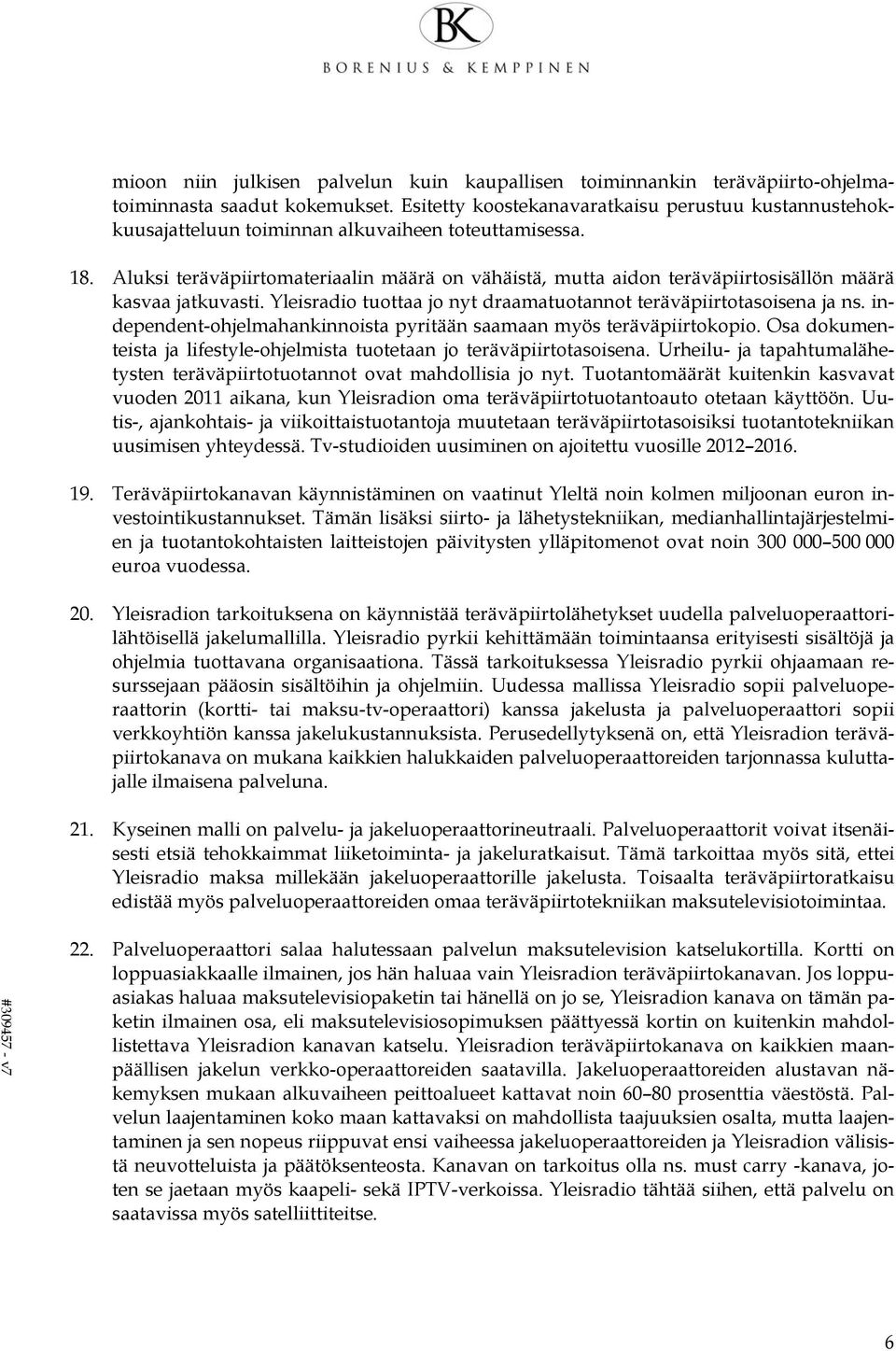 Aluksi teräväpiirtomateriaalin määrä on vähäistä, mutta aidon teräväpiirtosisällön määrä kasvaa jatkuvasti. Yleisradio tuottaa jo nyt draamatuotannot teräväpiirtotasoisena ja ns.