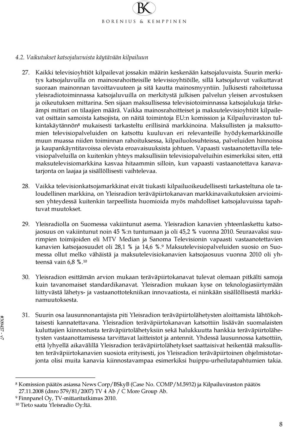 Julkisesti rahoitetussa yleisradiotoiminnassa katsojaluvuilla on merkitystä julkisen palvelun yleisen arvostuksen ja oikeutuksen mittarina.