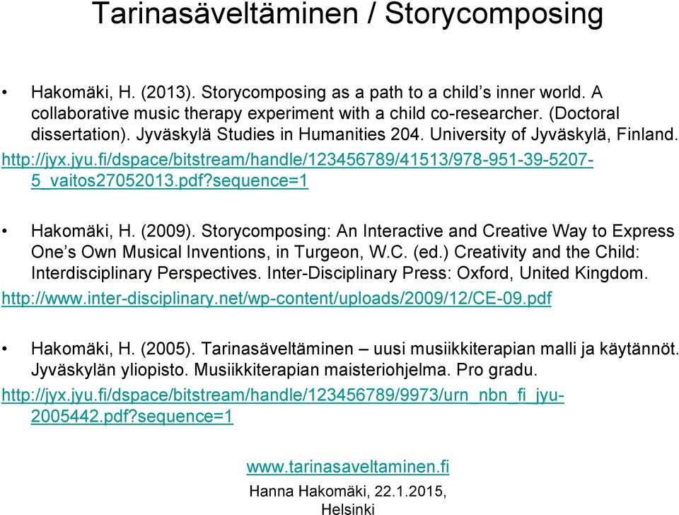 sequence=1 Hakomäki, H. (2009). Storycomposing: An Interactive and Creative Way to Express One s Own Musical Inventions, in Turgeon, W.C. (ed.