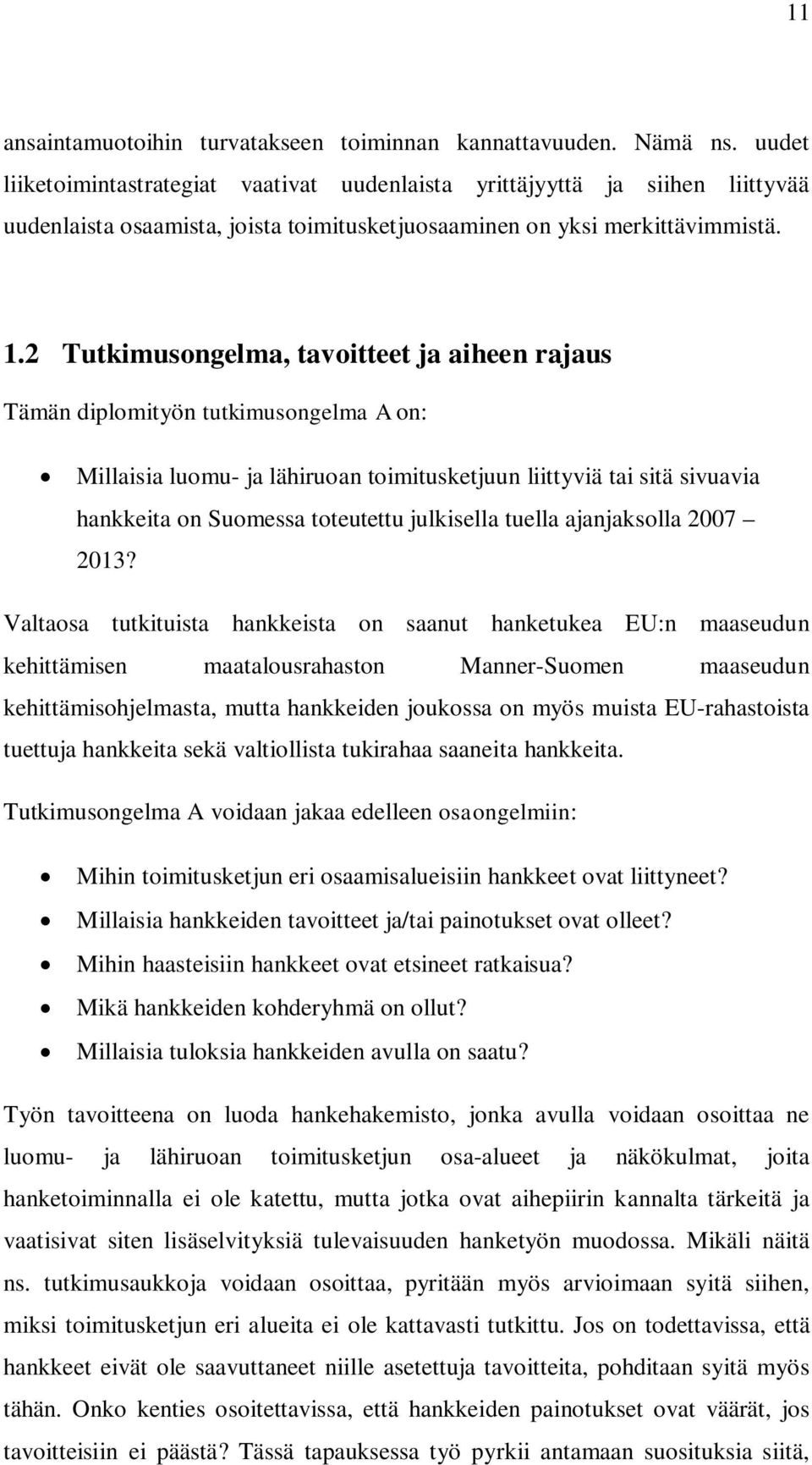 2 Tutkimusongelma, tavoitteet ja aiheen rajaus Tämän diplomityön tutkimusongelma A on: Millaisia luomu- ja lähiruoan toimitusketjuun liittyviä tai sitä sivuavia hankkeita on Suomessa toteutettu