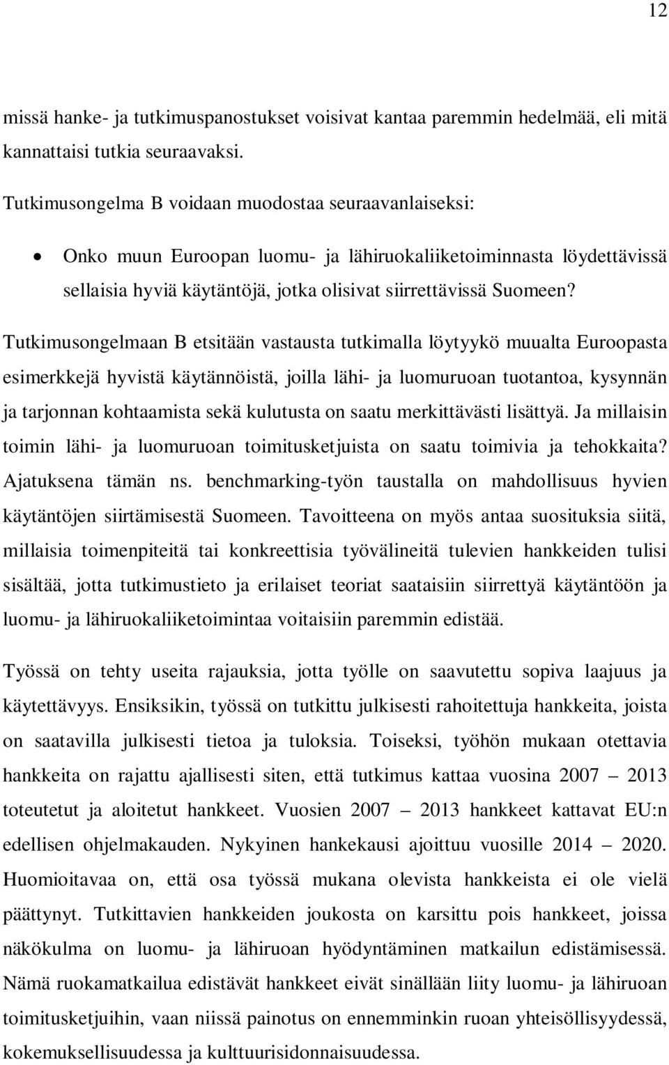 Tutkimusongelmaan B etsitään vastausta tutkimalla löytyykö muualta Euroopasta esimerkkejä hyvistä käytännöistä, joilla lähi- ja luomuruoan tuotantoa, kysynnän ja tarjonnan kohtaamista sekä kulutusta