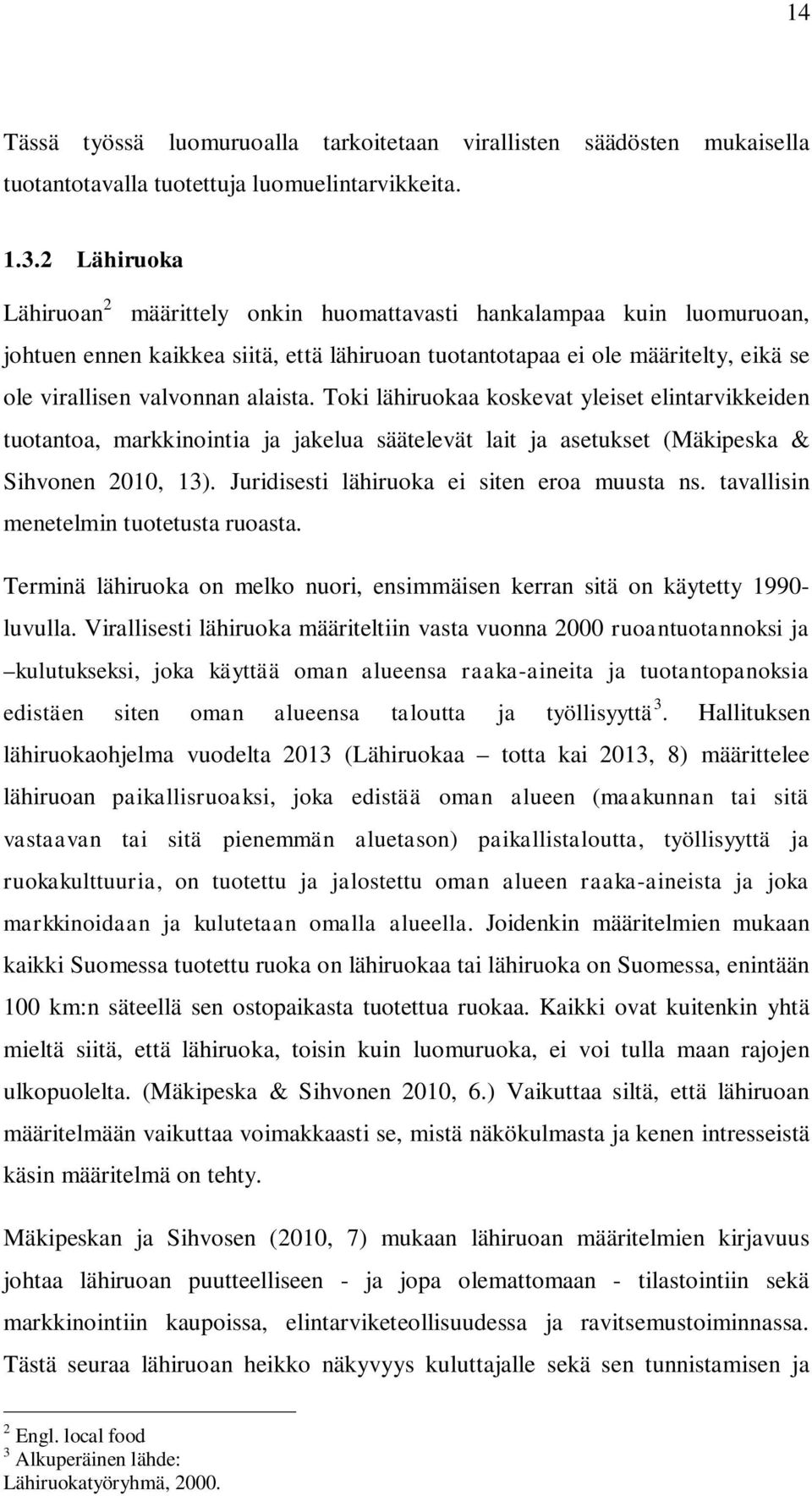 alaista. Toki lähiruokaa koskevat yleiset elintarvikkeiden tuotantoa, markkinointia ja jakelua säätelevät lait ja asetukset (Mäkipeska & Sihvonen 2010, 13).