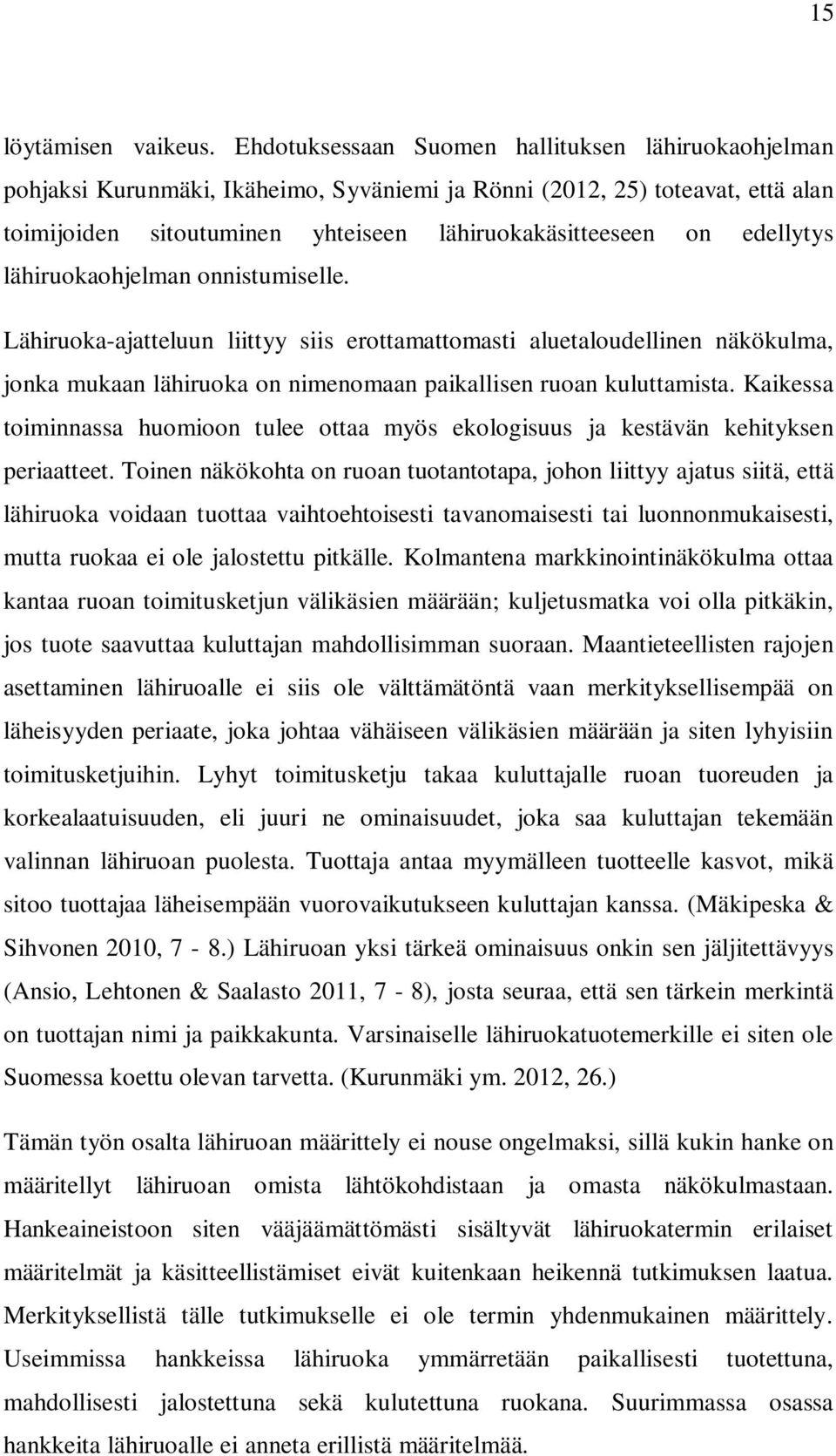 edellytys lähiruokaohjelman onnistumiselle. Lähiruoka-ajatteluun liittyy siis erottamattomasti aluetaloudellinen näkökulma, jonka mukaan lähiruoka on nimenomaan paikallisen ruoan kuluttamista.