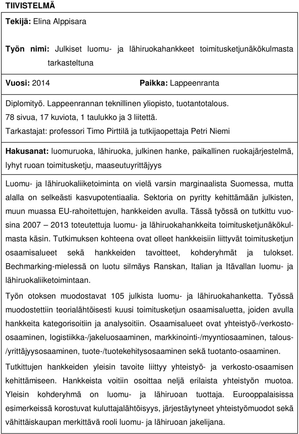 Tarkastajat: professori Timo Pirttilä ja tutkijaopettaja Petri Niemi Hakusanat: luomuruoka, lähiruoka, julkinen hanke, paikallinen ruokajärjestelmä, lyhyt ruoan toimitusketju, maaseutuyrittäjyys