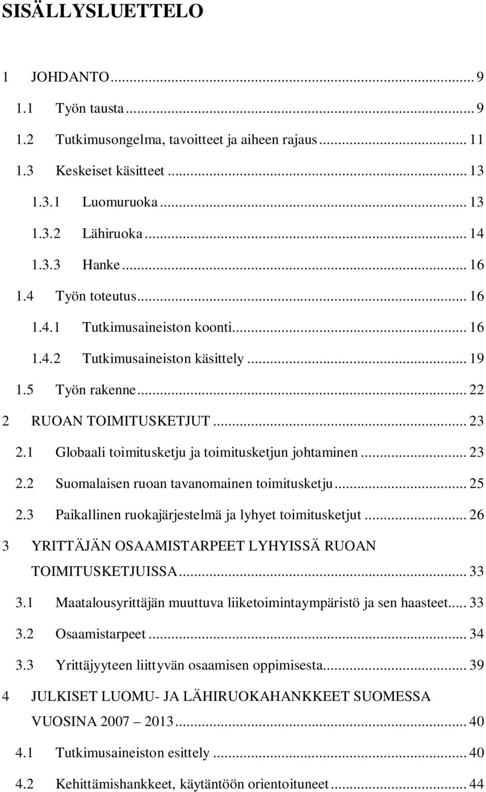 1 Globaali toimitusketju ja toimitusketjun johtaminen... 23 2.2 Suomalaisen ruoan tavanomainen toimitusketju... 25 2.3 Paikallinen ruokajärjestelmä ja lyhyet toimitusketjut.