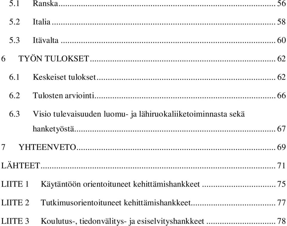 .. 69 LÄHTEET... 71 LIITE 1 Käytäntöön orientoituneet kehittämishankkeet.