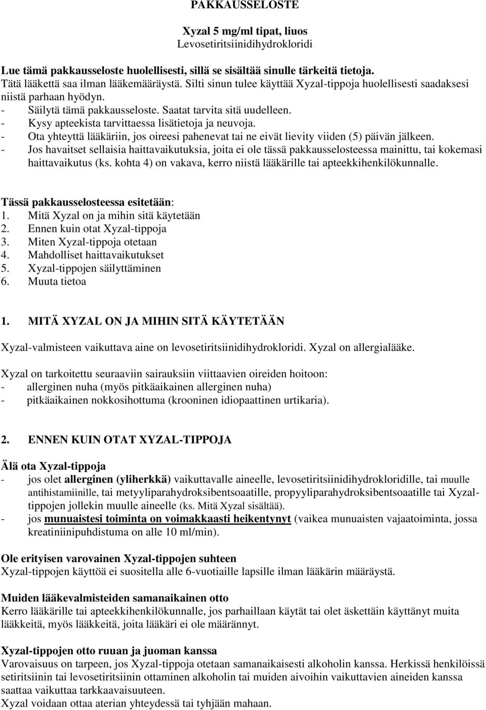 - Kysy apteekista tarvittaessa lisätietoja ja neuvoja. - Ota yhteyttä lääkäriin, jos oireesi pahenevat tai ne eivät lievity viiden (5) päivän jälkeen.