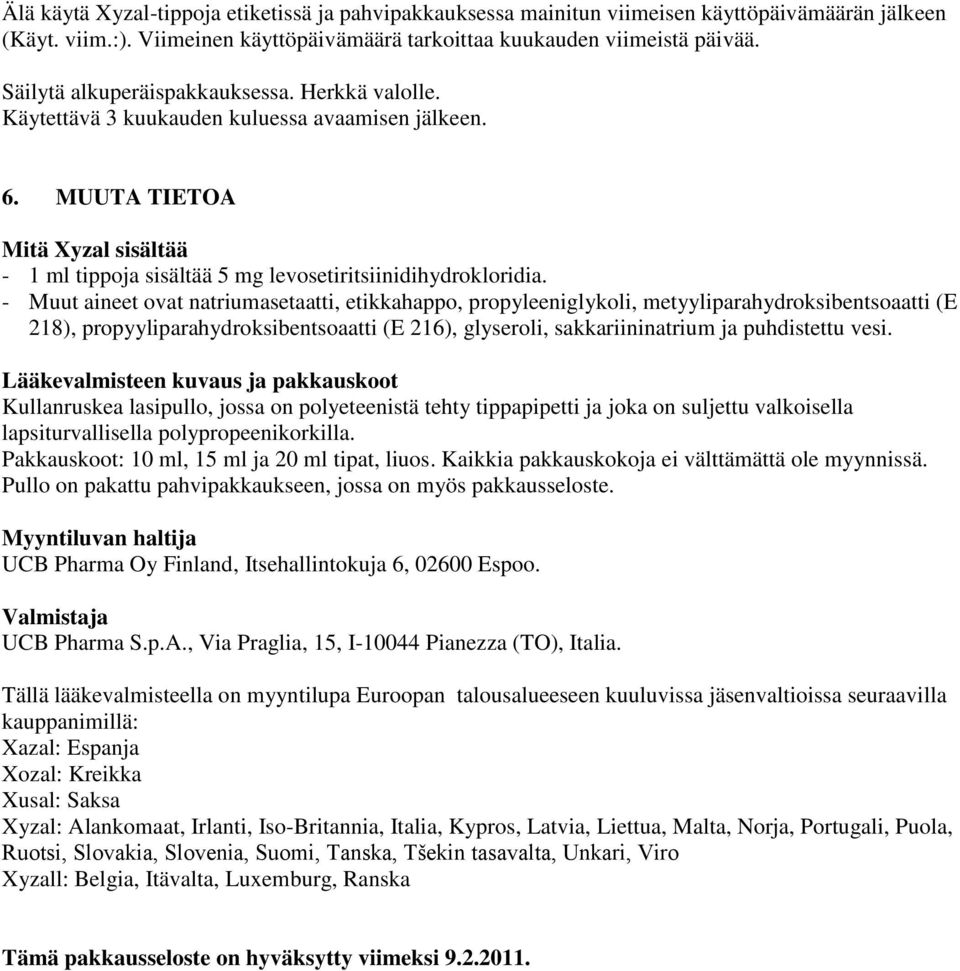 - Muut aineet ovat natriumasetaatti, etikkahappo, propyleeniglykoli, metyyliparahydroksibentsoaatti (E 218), propyyliparahydroksibentsoaatti (E 216), glyseroli, sakkariininatrium ja puhdistettu vesi.