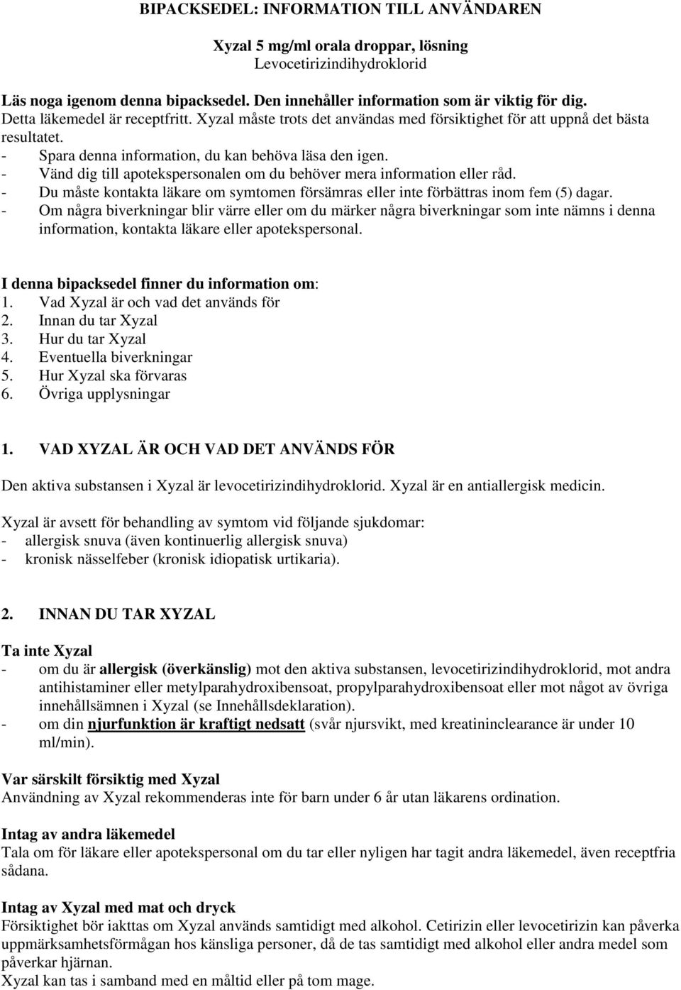 - Vänd dig till apotekspersonalen om du behöver mera information eller råd. - Du måste kontakta läkare om symtomen försämras eller inte förbättras inom fem (5) dagar.