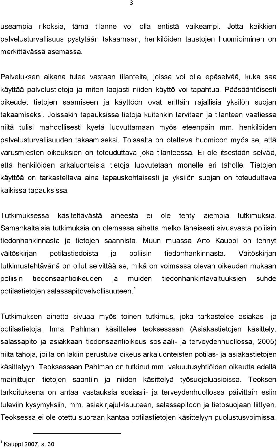 Pääsääntöisesti oikeudet tietojen saamiseen ja käyttöön ovat erittäin rajallisia yksilön suojan takaamiseksi.