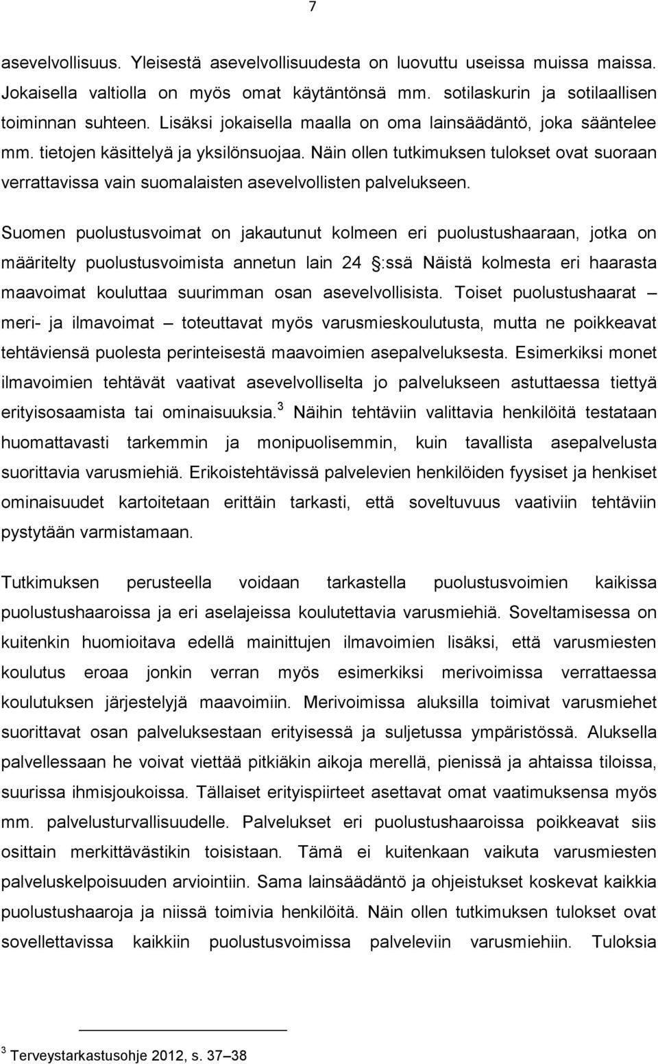 Näin ollen tutkimuksen tulokset ovat suoraan verrattavissa vain suomalaisten asevelvollisten palvelukseen.