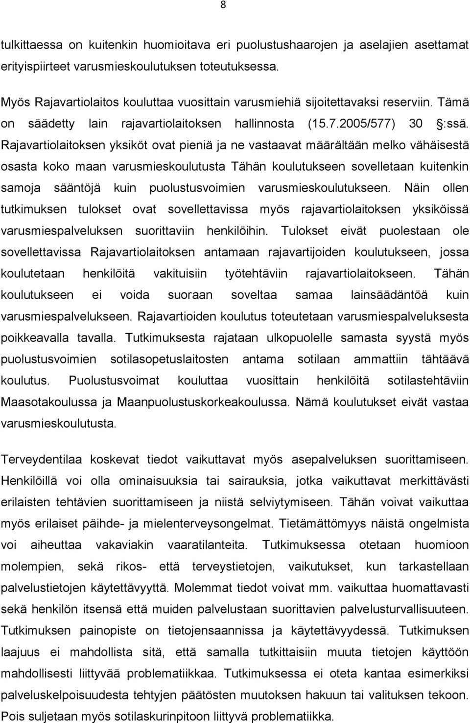 Rajavartiolaitoksen yksiköt ovat pieniä ja ne vastaavat määrältään melko vähäisestä osasta koko maan varusmieskoulutusta Tähän koulutukseen sovelletaan kuitenkin samoja sääntöjä kuin puolustusvoimien