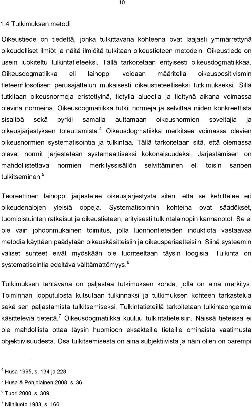 Oikeusdogmatiikka eli lainoppi voidaan määritellä oikeuspositivismin tieteenfilosofisen perusajattelun mukaisesti oikeustieteelliseksi tutkimukseksi.