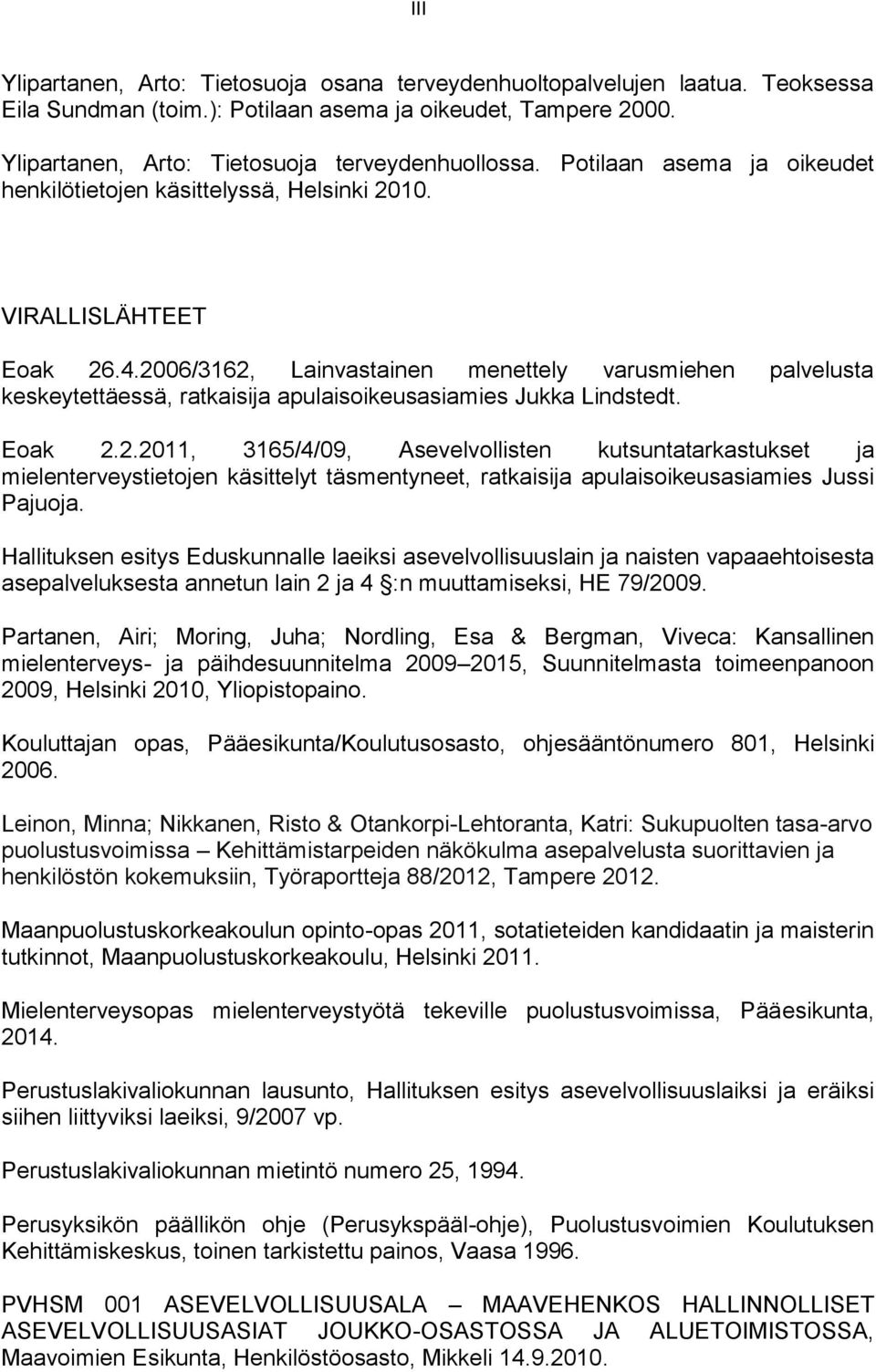 2006/3162, Lainvastainen menettely varusmiehen palvelusta keskeytettäessä, ratkaisija apulaisoikeusasiamies Jukka Lindstedt. Eoak 2.2.2011, 3165/4/09, Asevelvollisten kutsuntatarkastukset ja mielenterveystietojen käsittelyt täsmentyneet, ratkaisija apulaisoikeusasiamies Jussi Pajuoja.