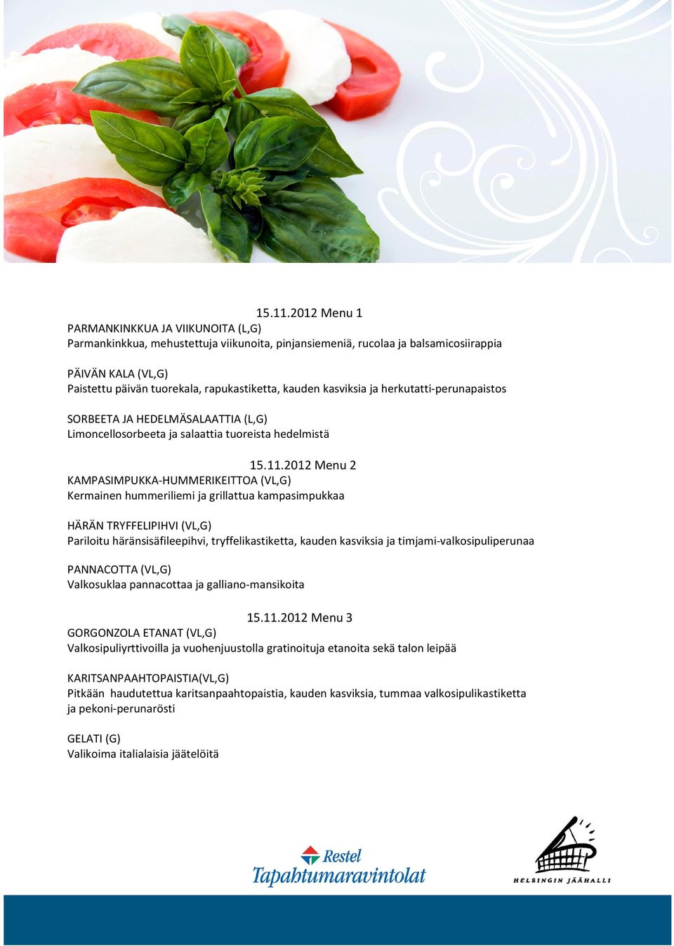 herkutatti-perunapaistos SORBEETA JA HEDELMÄSALAATTIA (L,G) Limoncellosorbeeta ja salaattia tuoreista hedelmistä 2012 Menu 2 KAMPASIMPUKKA-HUMMERIKEITTOA (VL,G) Kermainen hummeriliemi ja grillattua