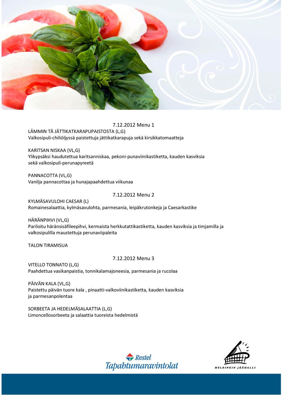 2012 Menu 2 KYLMÄSAVULOHI CAESAR (L) Romainesalaattia, kylmäsavulohta, parmesania, leipäkrutonkeja ja Caesarkastike HÄRÄNPIHVI (VL,G) Pariloitu häränsisäfileepihvi, kermaista herkkutattikastiketta,