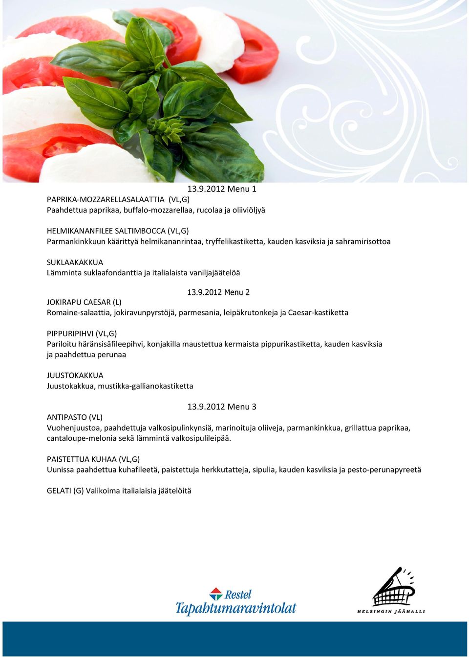 2012 Menu 2 JOKIRAPU CAESAR (L) Romaine-salaattia, jokiravunpyrstöjä, parmesania, leipäkrutonkeja ja Caesar-kastiketta PIPPURIPIHVI (VL,G) Pariloitu häränsisäfileepihvi, konjakilla maustettua