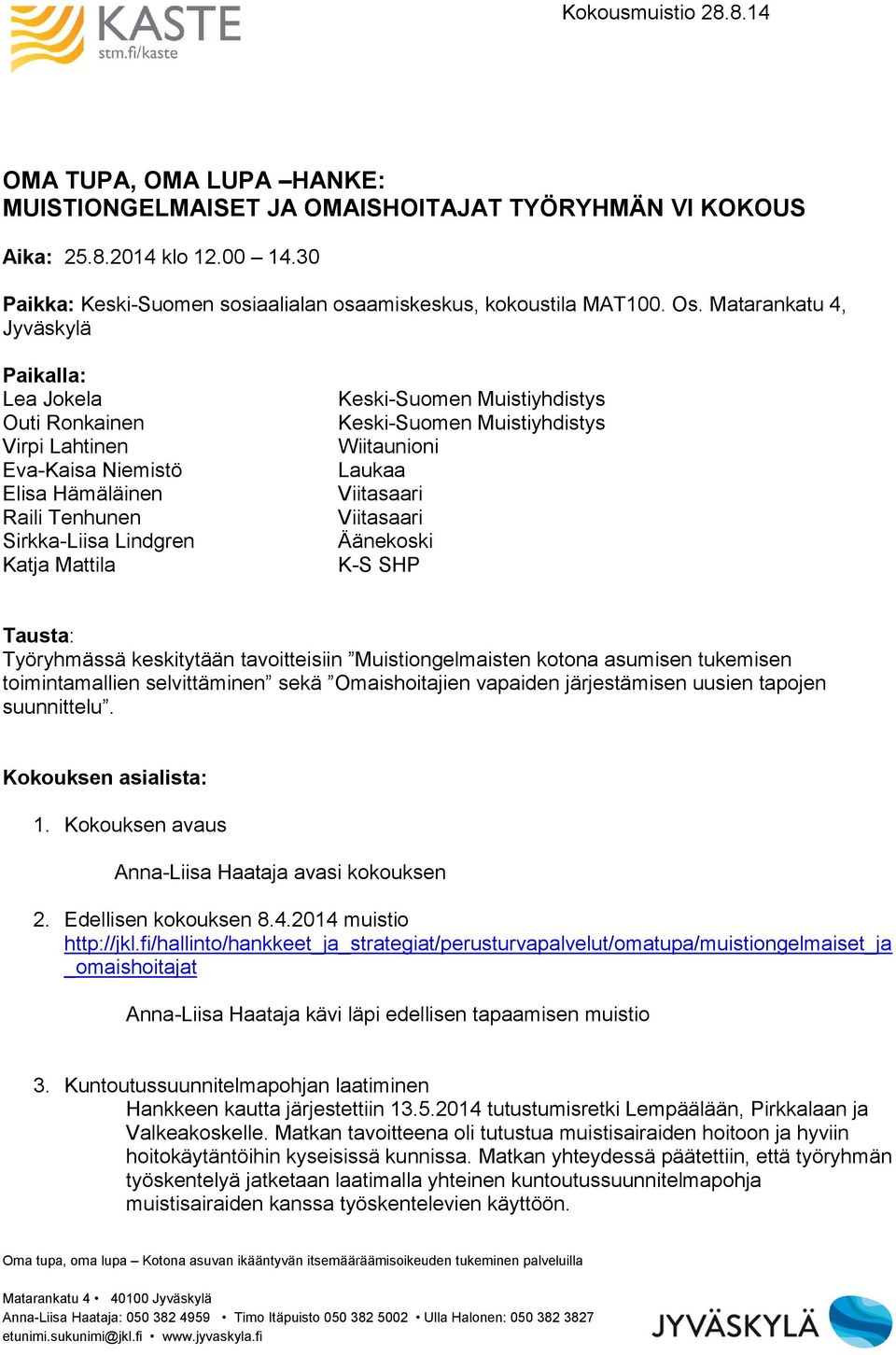 Keski-Suomen Muistiyhdistys Wiitaunioni Laukaa Viitasaari Viitasaari Äänekoski K-S SHP Tausta: Työryhmässä keskitytään tavoitteisiin Muistiongelmaisten kotona asumisen tukemisen toimintamallien