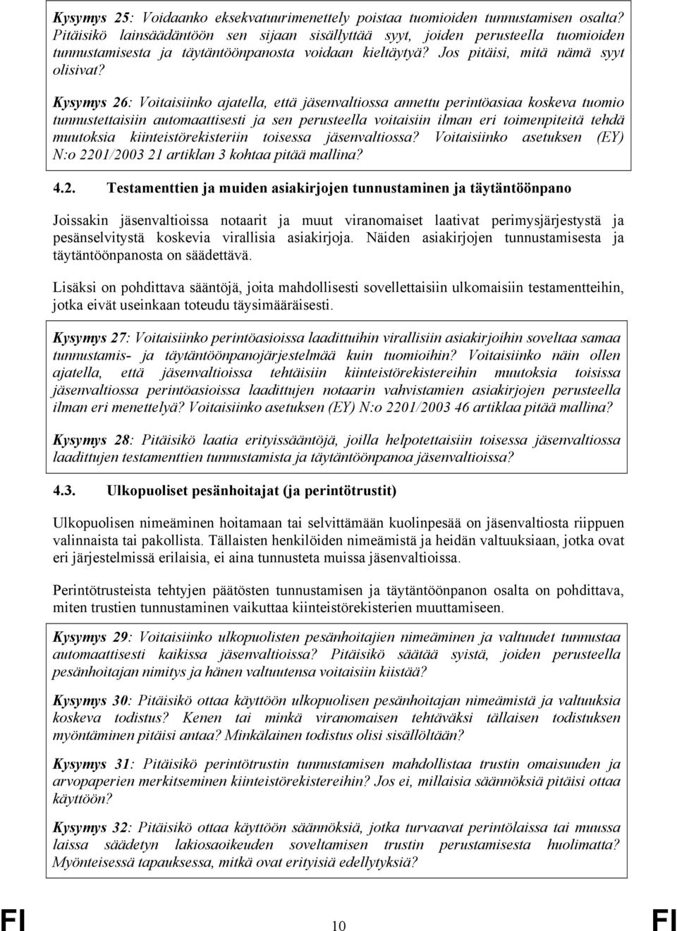 Kysymys 26: Voitaisiinko ajatella, että jäsenvaltiossa annettu perintöasiaa koskeva tuomio tunnustettaisiin automaattisesti ja sen perusteella voitaisiin ilman eri toimenpiteitä tehdä muutoksia