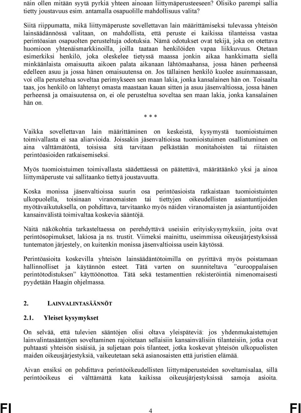 osapuolten perusteltuja odotuksia. Nämä odotukset ovat tekijä, joka on otettava huomioon yhtenäismarkkinoilla, joilla taataan henkilöiden vapaa liikkuvuus.