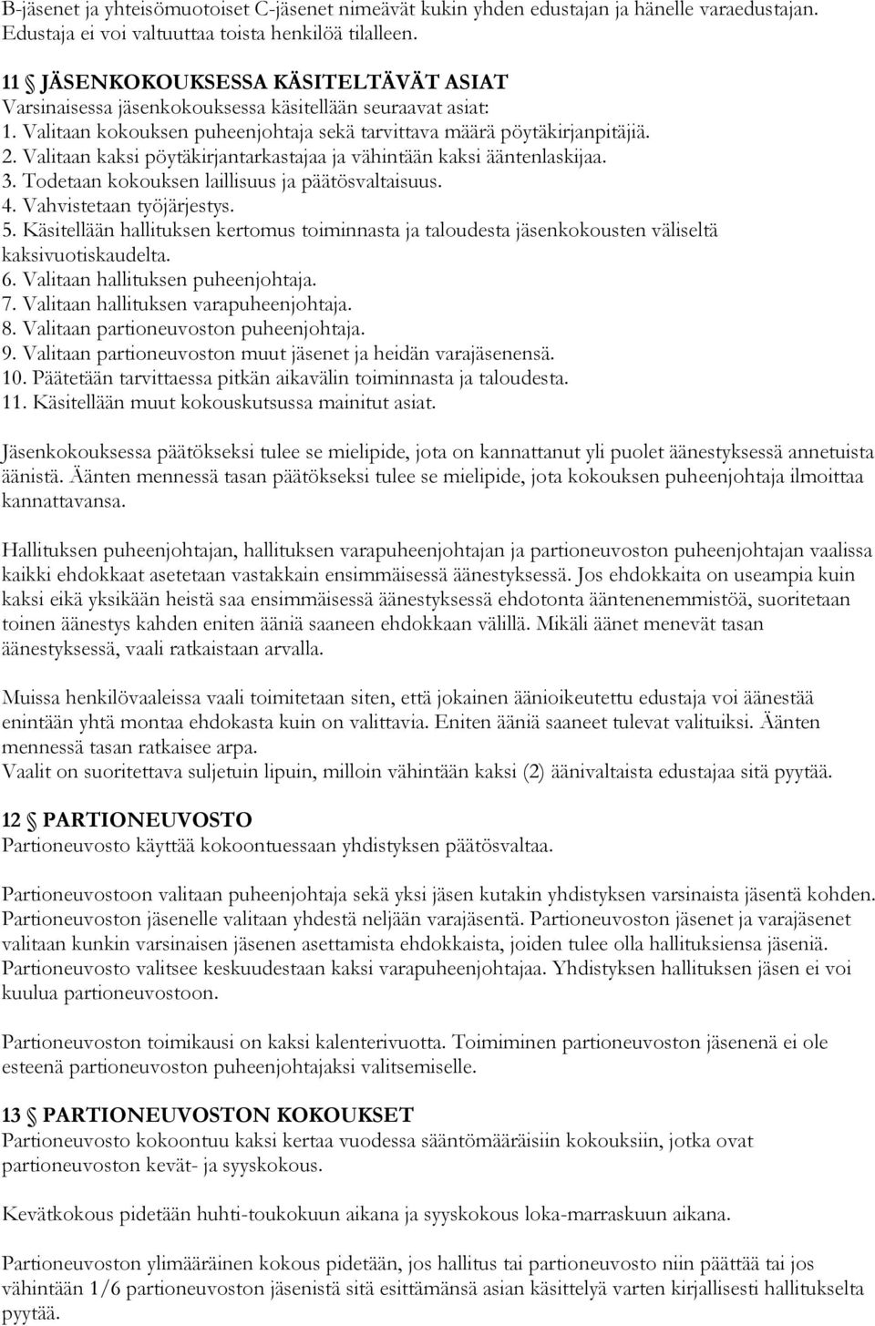 Valitaan kaksi pöytäkirjantarkastajaa ja vähintään kaksi ääntenlaskijaa. 3. Todetaan kokouksen laillisuus ja päätösvaltaisuus. 4. Vahvistetaan työjärjestys. 5.