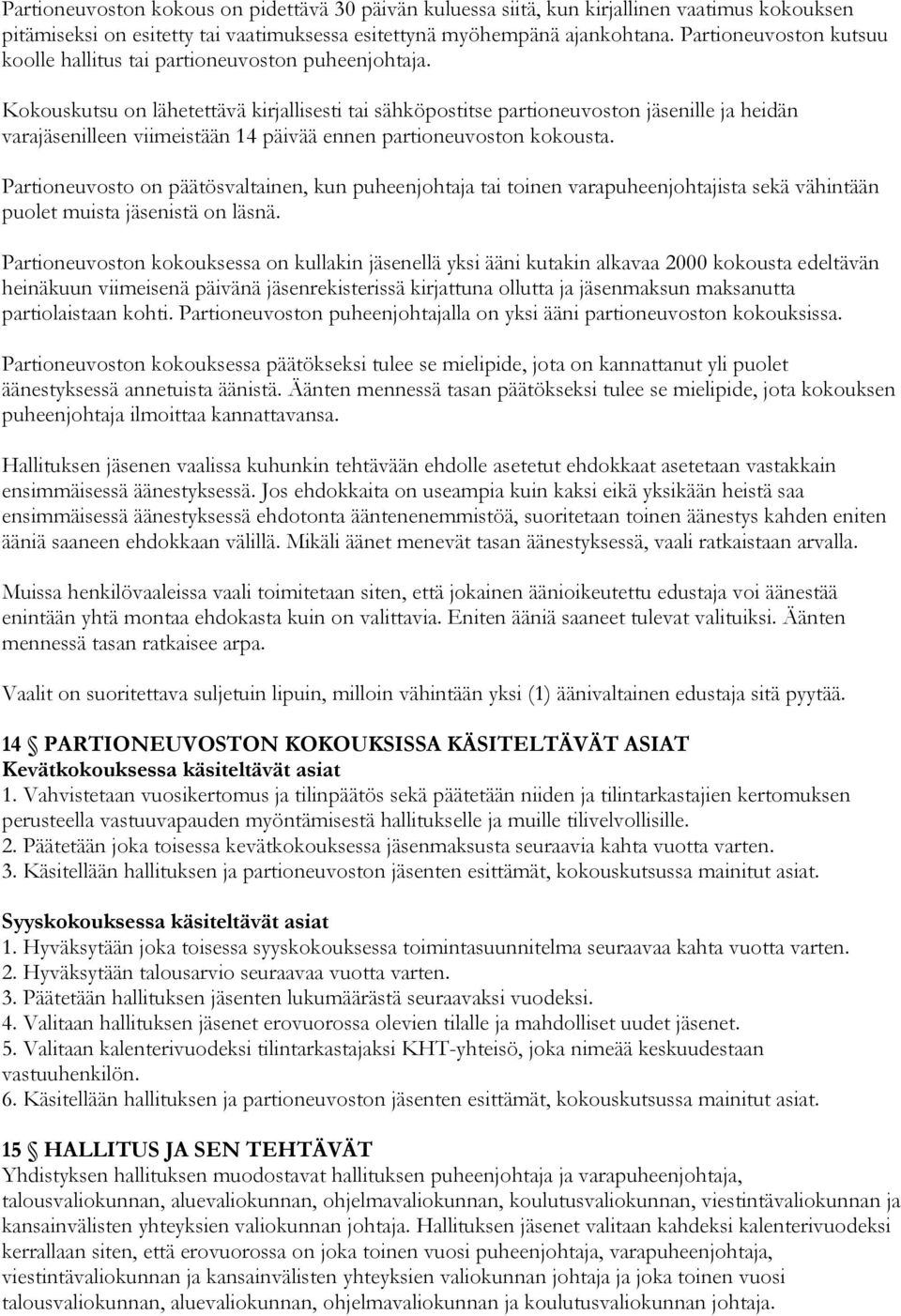 Kokouskutsu on lähetettävä kirjallisesti tai sähköpostitse partioneuvoston jäsenille ja heidän varajäsenilleen viimeistään 14 päivää ennen partioneuvoston kokousta.