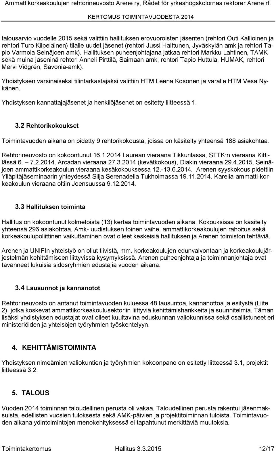 Hallituksen puheenjohtajana jatkaa rehtori Markku Lahtinen, TAMK sekä muina jäseninä rehtori Anneli Pirttilä, Saimaan amk, rehtori Tapio Huttula, HUMAK, rehtori Mervi Vidgrén, Savonia-amk).