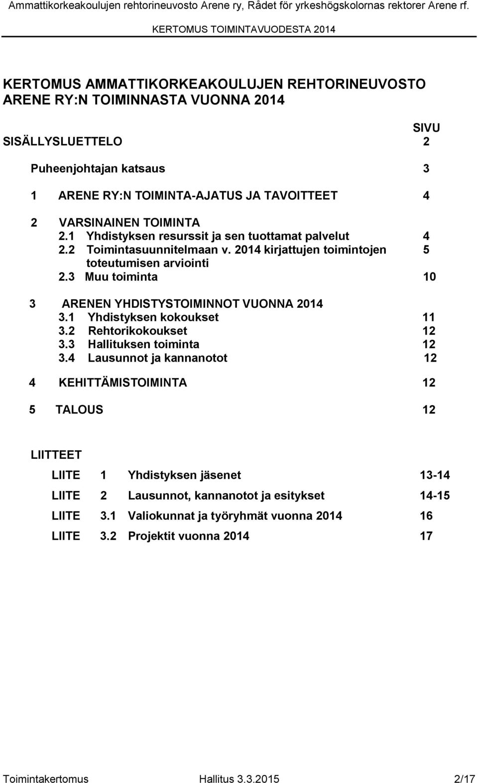 3 Muu toiminta 10 3 ARENEN YHDISTYSTOIMINNOT VUONNA 2014 3.1 Yhdistyksen kokoukset 11 3.2 Rehtorikokoukset 12 3.3 Hallituksen toiminta 12 3.