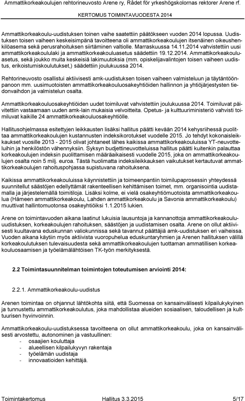 2014 vahvistettiin uusi ammattikorkeakoululaki ja ammattikorkeakouluasetus säädettiin 19.12.2014. Ammattikorkeakouluasetus, sekä joukko muita keskeisiä lakimuutoksia (mm.