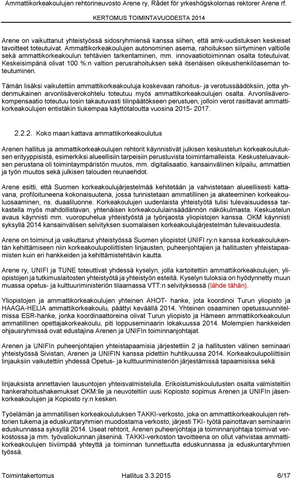 Keskeisimpänä olivat 100 %:n valtion perusrahoituksen sekä itsenäisen oikeushenkilöaseman toteutuminen.