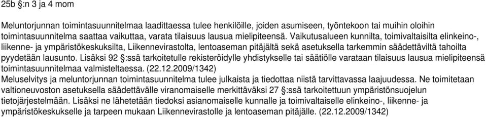 Vaikutusalueen kunnilta, toimivaltaisilta elinkeino-, liikenne- ja ympäristökeskuksilta, Liikennevirastolta, lentoaseman pitäjältä sekä asetuksella tarkemmin säädettäviltä tahoilta pyydetään lausunto.