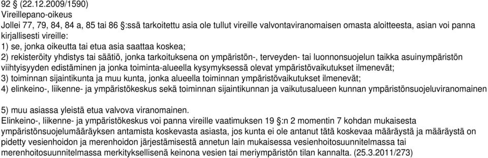 jonka oikeutta tai etua asia saattaa koskea; 2) rekisteröity yhdistys tai säätiö, jonka tarkoituksena on ympäristön-, terveyden- tai luonnonsuojelun taikka asuinympäristön viihtyisyyden edistäminen