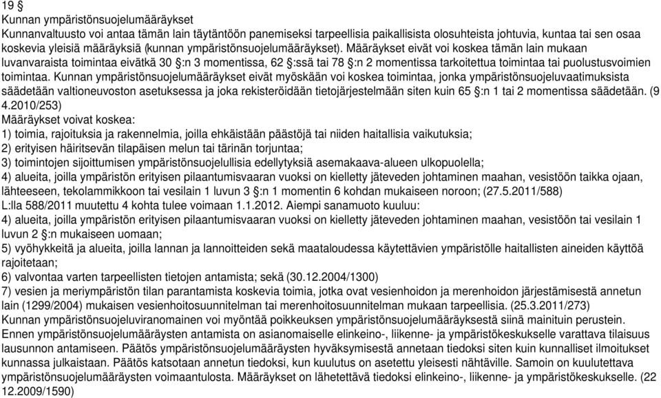 Määräykset eivät voi koskea tämän lain mukaan luvanvaraista toimintaa eivätkä 30 :n 3 momentissa, 62 :ssä tai 78 :n 2 momentissa tarkoitettua toimintaa tai puolustusvoimien toimintaa.