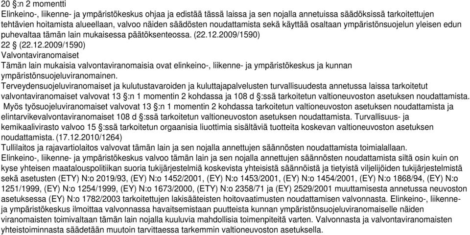 2009/1590) 22 (22.12.2009/1590) Valvontaviranomaiset Tämän lain mukaisia valvontaviranomaisia ovat elinkeino-, liikenne- ja ympäristökeskus ja kunnan ympäristönsuojeluviranomainen.