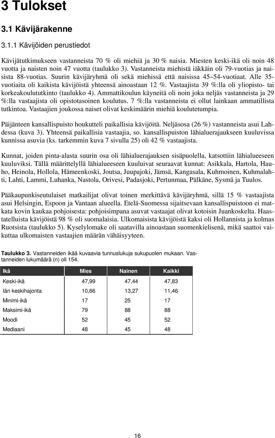 Alle 35- vuotiaita oli kaikista kävijöistä yhteensä ainoastaan 12 %. Vastaajista 39 %:lla oli yliopisto- tai korkeakoulututkinto (taulukko 4).