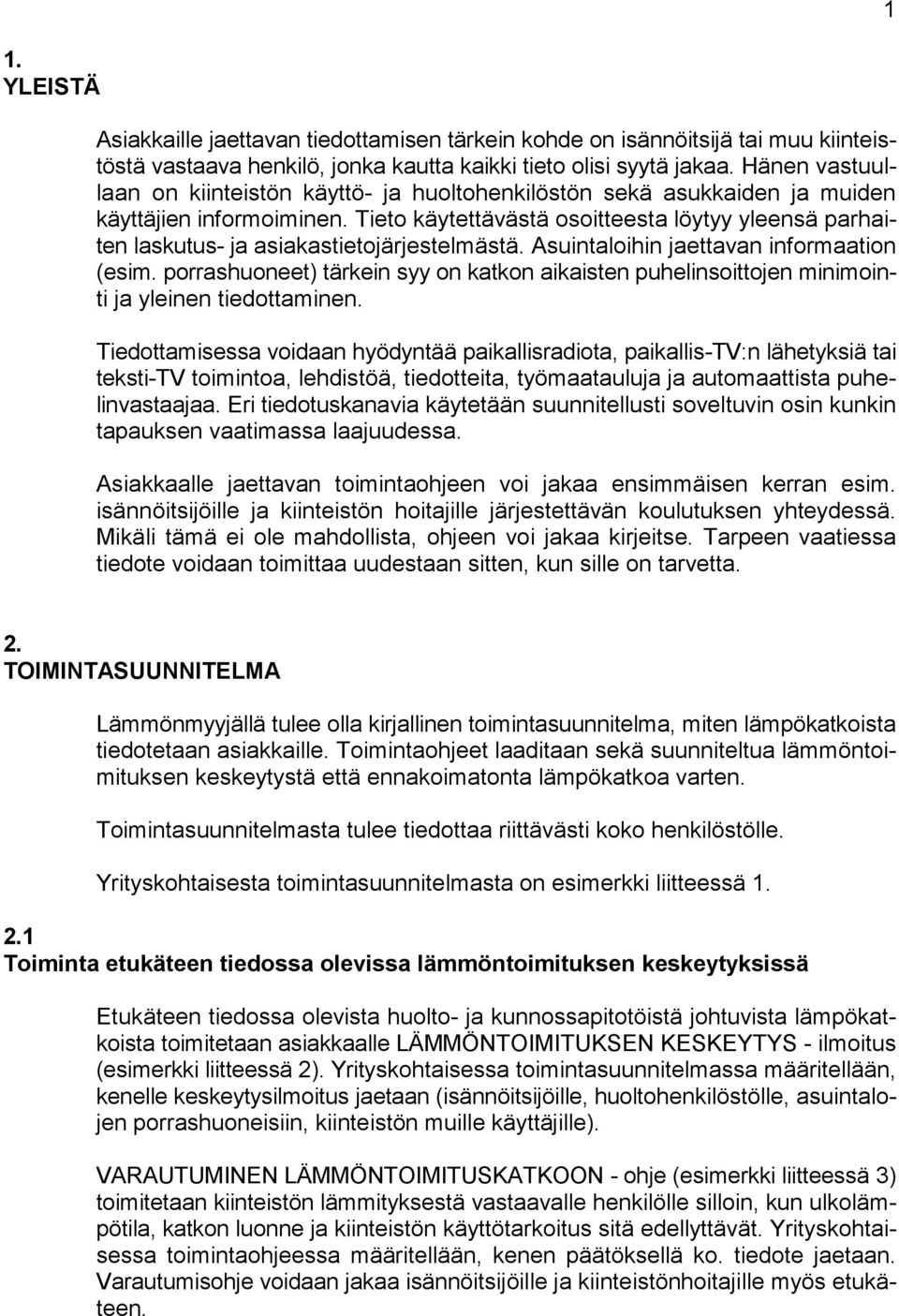 Tieto käytettävästä osoitteesta löytyy yleensä parhaiten laskutus- ja asiakastietojärjestelmästä. Asuintaloihin jaettavan informaation (esim.