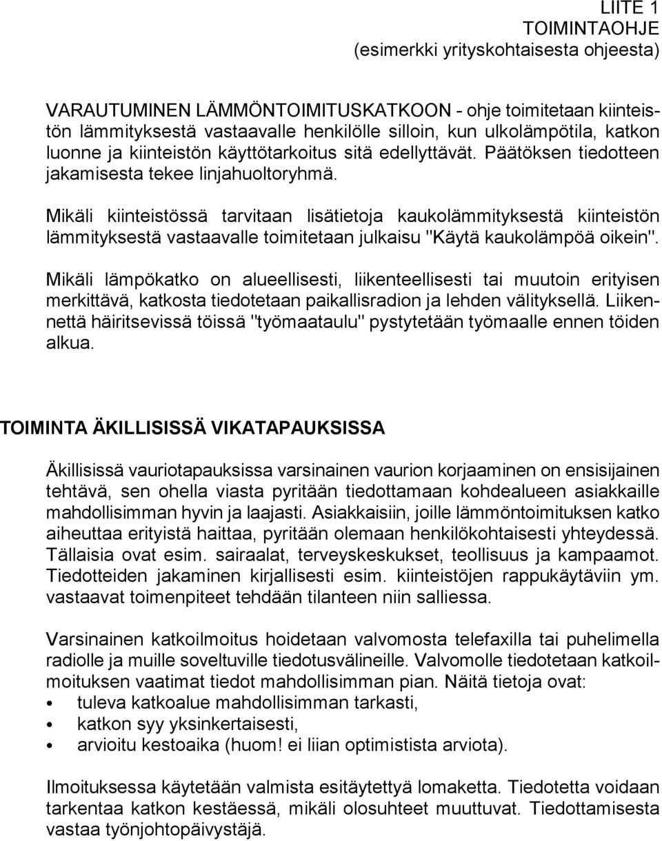 Mikäli kiinteistössä tarvitaan lisätietoja kaukolämmityksestä kiinteistön lämmityksestä vastaavalle toimitetaan julkaisu "Käytä kaukolämpöä oikein".