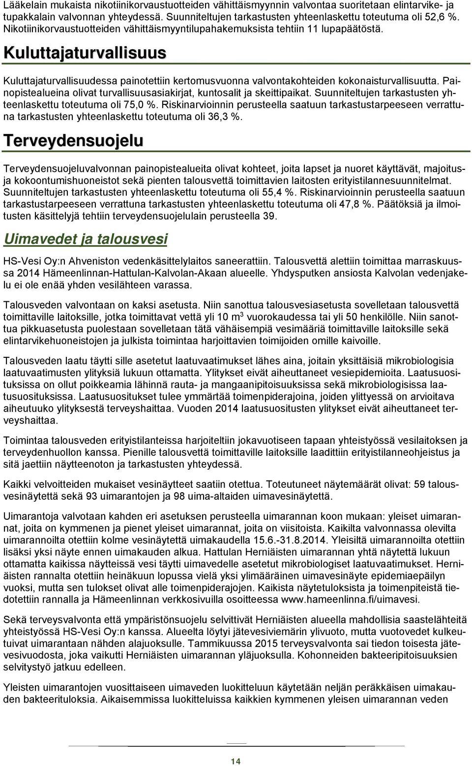 Kuluttajaturvallisuus Kuluttajaturvallisuudessa painotettiin kertomusvuonna valvontakohteiden kokonaisturvallisuutta. Painopistealueina olivat turvallisuusasiakirjat, kuntosalit ja skeittipaikat.