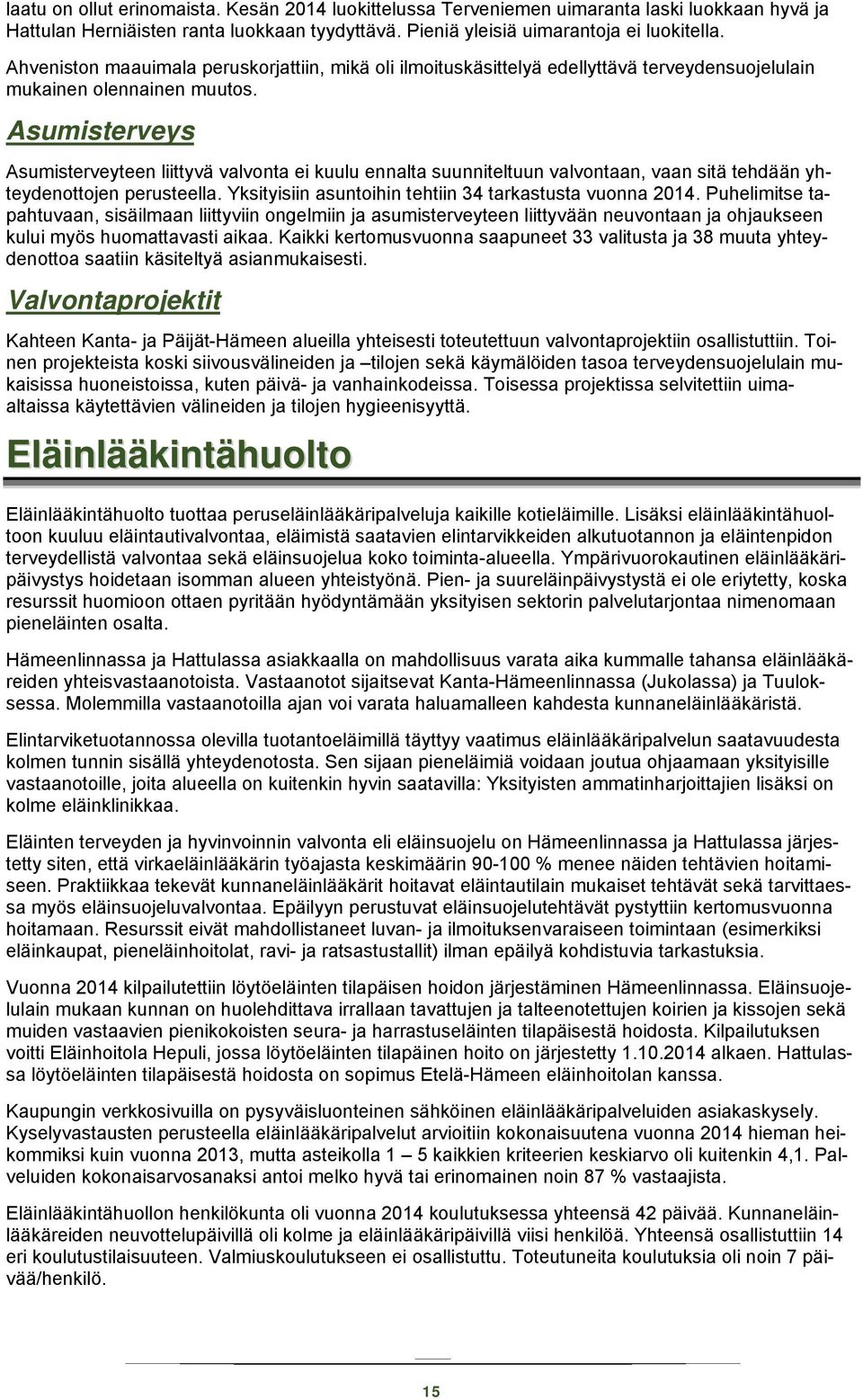 Asumisterveys Asumisterveyteen liittyvä valvonta ei kuulu ennalta suunniteltuun valvontaan, vaan sitä tehdään yhteydenottojen perusteella. Yksityisiin asuntoihin tehtiin 34 tarkastusta vuonna 2014.