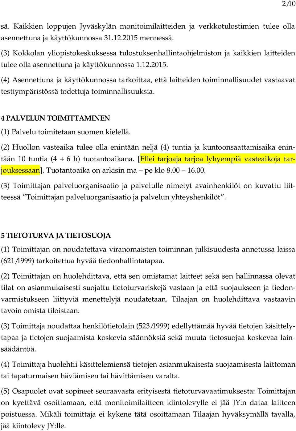 (4) Asennettuna ja käyttökunnossa tarkoittaa, että laitteiden toiminnallisuudet vastaavat testiympäristössä todettuja toiminnallisuuksia.