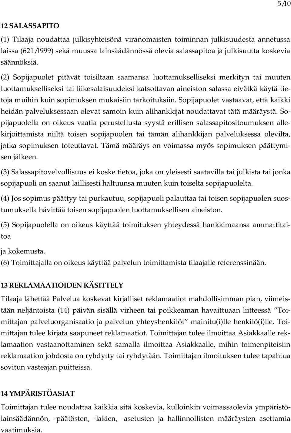 (2) Sopijapuolet pitävät toisiltaan saamansa luottamukselliseksi merkityn tai muuten luottamukselliseksi tai liikesalaisuudeksi katsottavan aineiston salassa eivätkä käytä tietoja muihin kuin