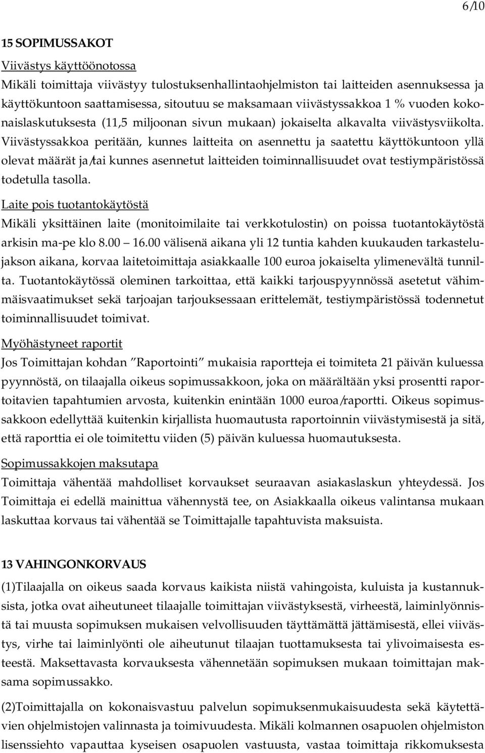 Viivästyssakkoa peritään, kunnes laitteita on asennettu ja saatettu käyttökuntoon yllä olevat määrät ja/tai kunnes asennetut laitteiden toiminnallisuudet ovat testiympäristössä todetulla tasolla.