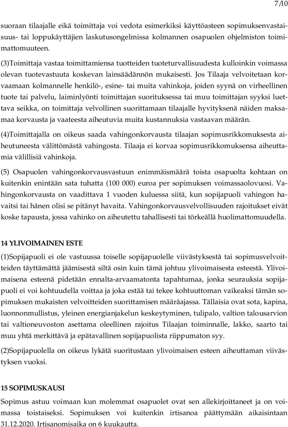 Jos Tilaaja velvoitetaan korvaamaan kolmannelle henkilö-, esine- tai muita vahinkoja, joiden syynä on virheellinen tuote tai palvelu, laiminlyönti toimittajan suorituksessa tai muu toimittajan syyksi