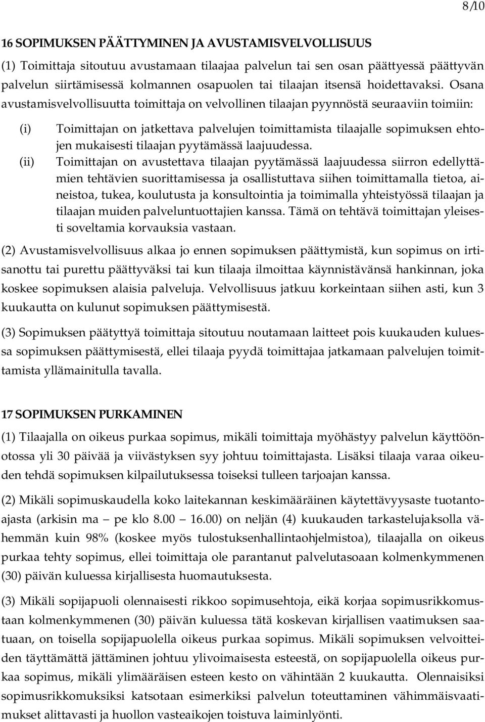 Osana avustamisvelvollisuutta toimittaja on velvollinen tilaajan pyynnöstä seuraaviin toimiin: (i) (ii) Toimittajan on jatkettava palvelujen toimittamista tilaajalle sopimuksen ehtojen mukaisesti