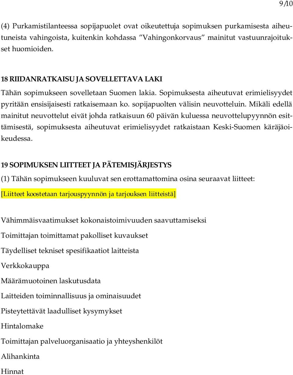 Mikäli edellä mainitut neuvottelut eivät johda ratkaisuun 60 päivän kuluessa neuvottelupyynnön esittämisestä, sopimuksesta aiheutuvat erimielisyydet ratkaistaan Keski-Suomen käräjäoikeudessa.