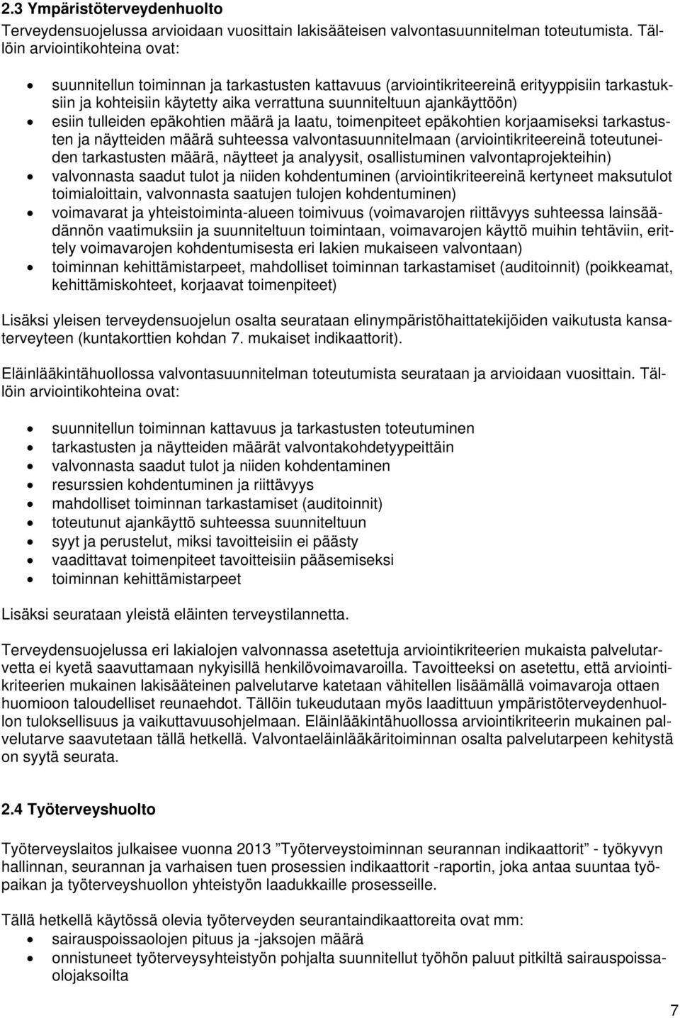 esiin tulleiden epäkohtien määrä ja laatu, toimenpiteet epäkohtien korjaamiseksi tarkastusten ja näytteiden määrä suhteessa valvontasuunnitelmaan (arviointikriteereinä toteutuneiden tarkastusten